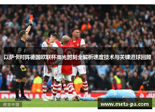 以萨卡对阵德国欧联杯高光时刻全解析速度技术与关键进球回顾