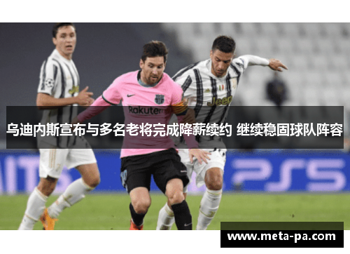 乌迪内斯宣布与多名老将完成降薪续约 继续稳固球队阵容