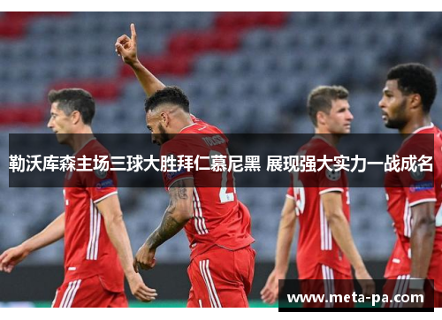 勒沃库森主场三球大胜拜仁慕尼黑 展现强大实力一战成名