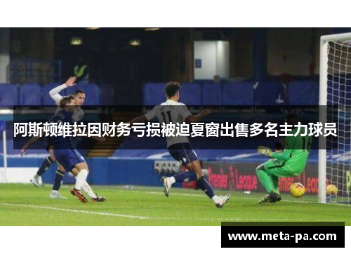 阿斯顿维拉因财务亏损被迫夏窗出售多名主力球员