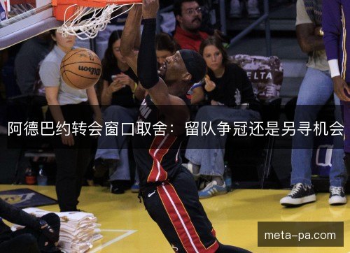 阿德巴约转会窗口取舍：留队争冠还是另寻机会
