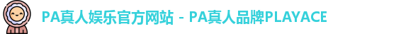 PA真人娱乐官方网站 - PA真人品牌PLAYACE